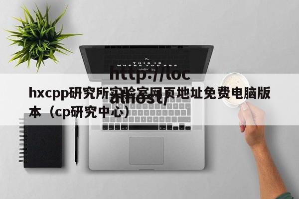 hxcpp研究所实验室网页地址免费电脑版本（cp研究中心）
