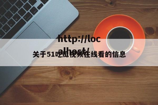关于51吃瓜视频在线看的信息